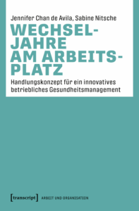 Jennifer Chan de Avila / Sabine Nitsche: Wechseljahre am Arbeitsplatz - Handlungskonzept für ein innovatives betriebliches Gesundheitsmanagement (202, transcript Verlag, Open Access Volltext www.transcript-verlag.de/media/pdf/4a/b2/79/oa9783839474501.pdf